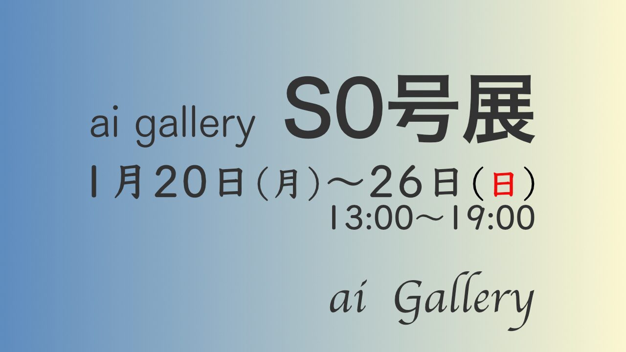 S0号展に出展します。会場：ai gallery、日時：1月20日(月)〜26日(日)